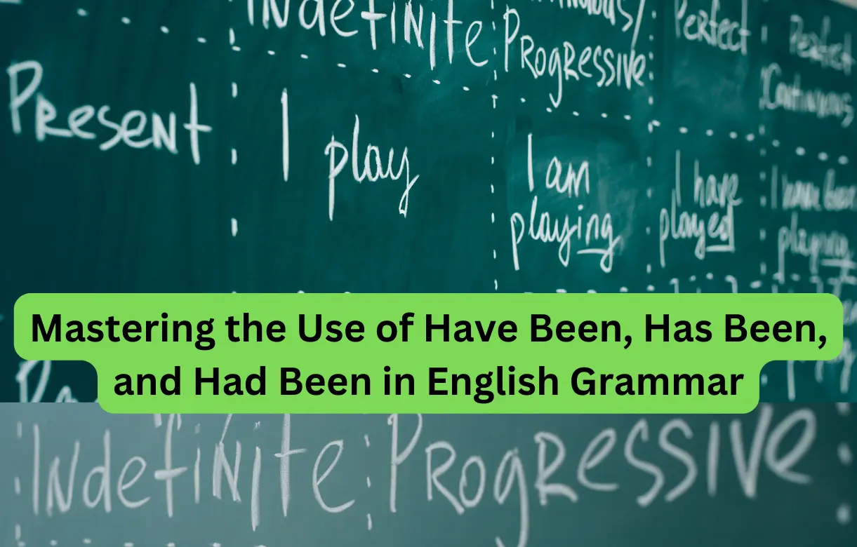 Mastering the Use of Have Been, Has Been, and Had Been in English Grammar