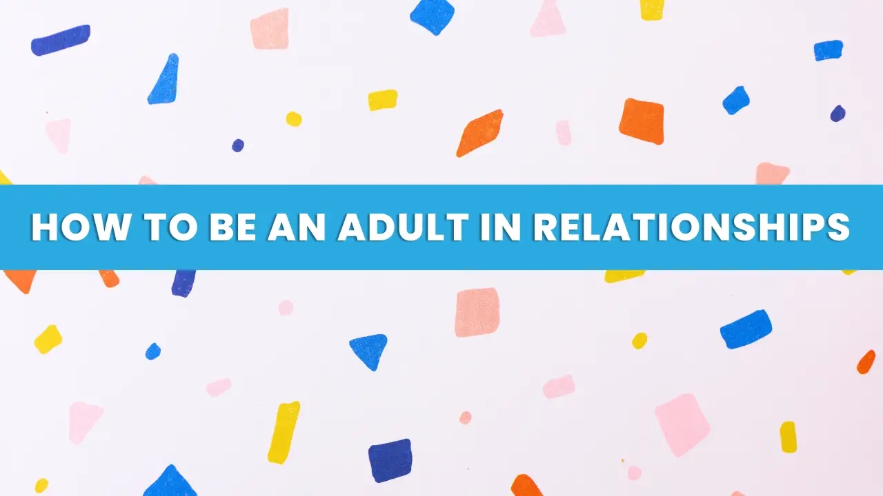 How To Be an Adult in Relationships