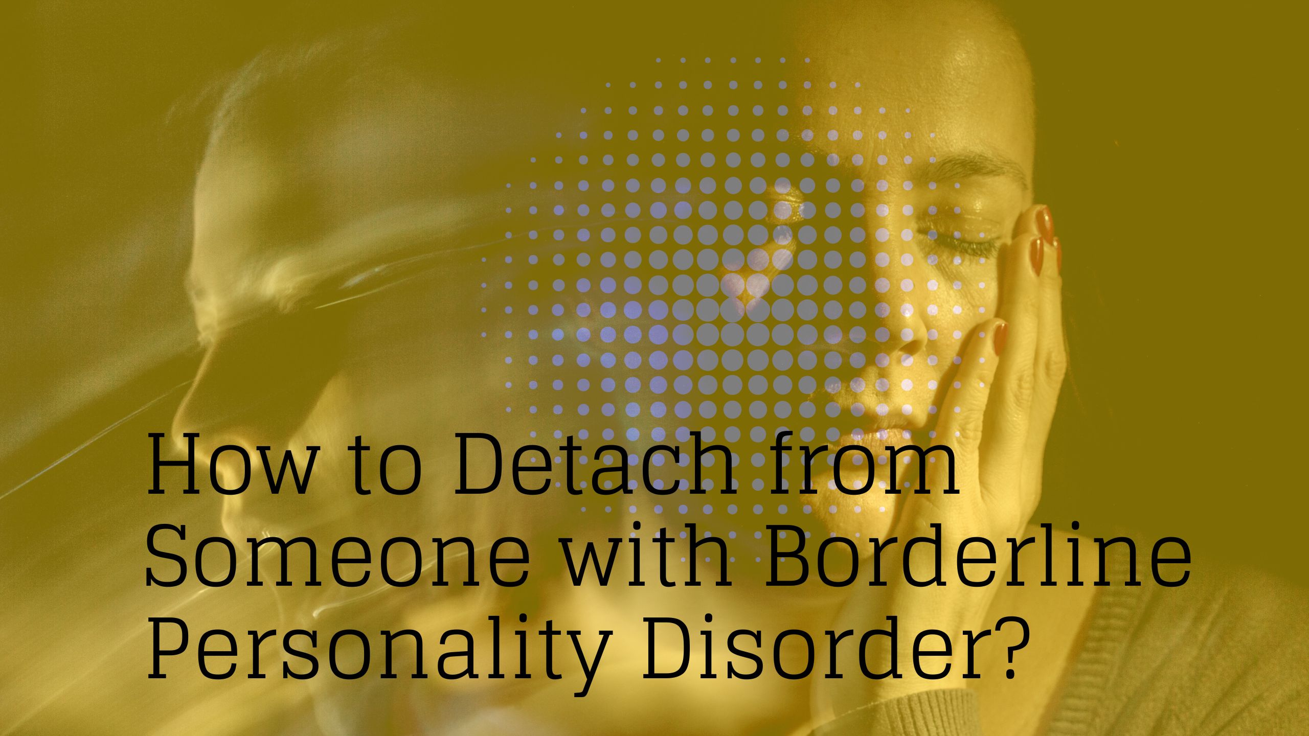 how to detach from someone with borderline personality disorder