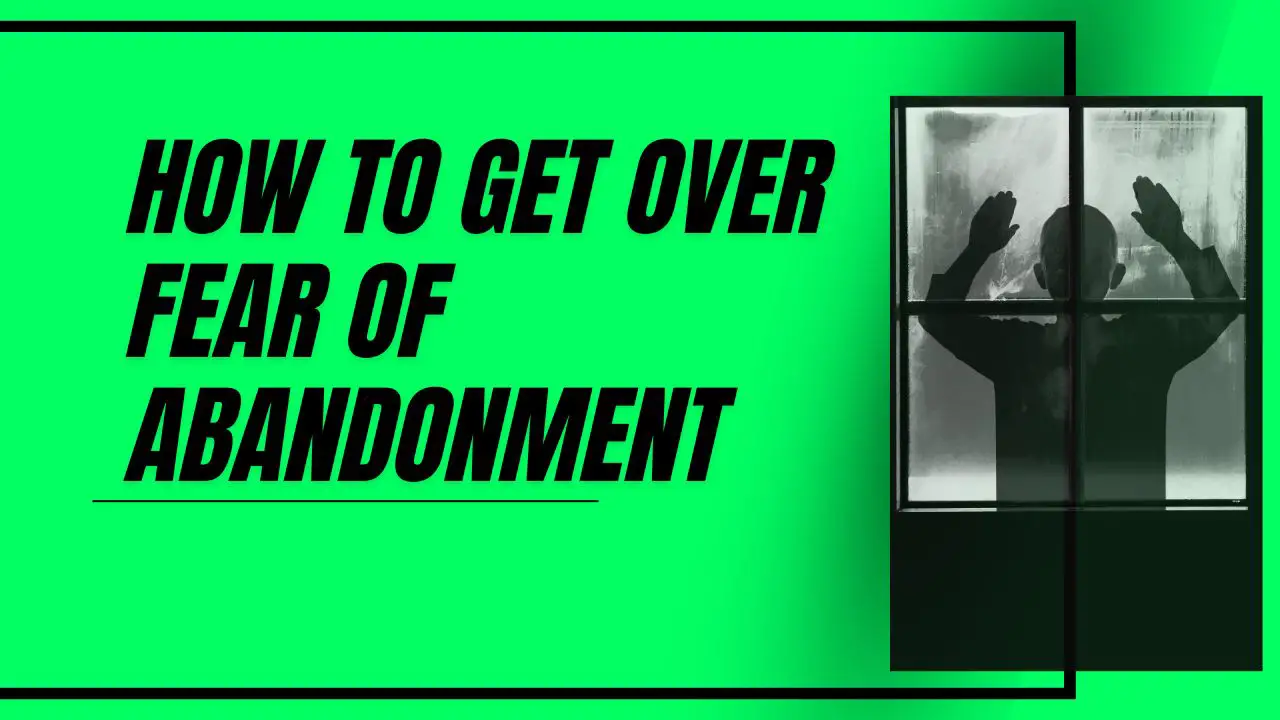 How to Get Over Fear of Abandonment