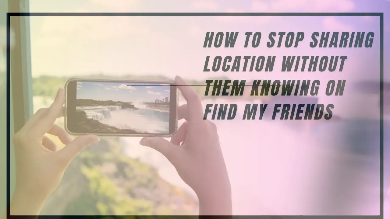 How to Stop Sharing Location Without Them Knowing on Find my Friends
