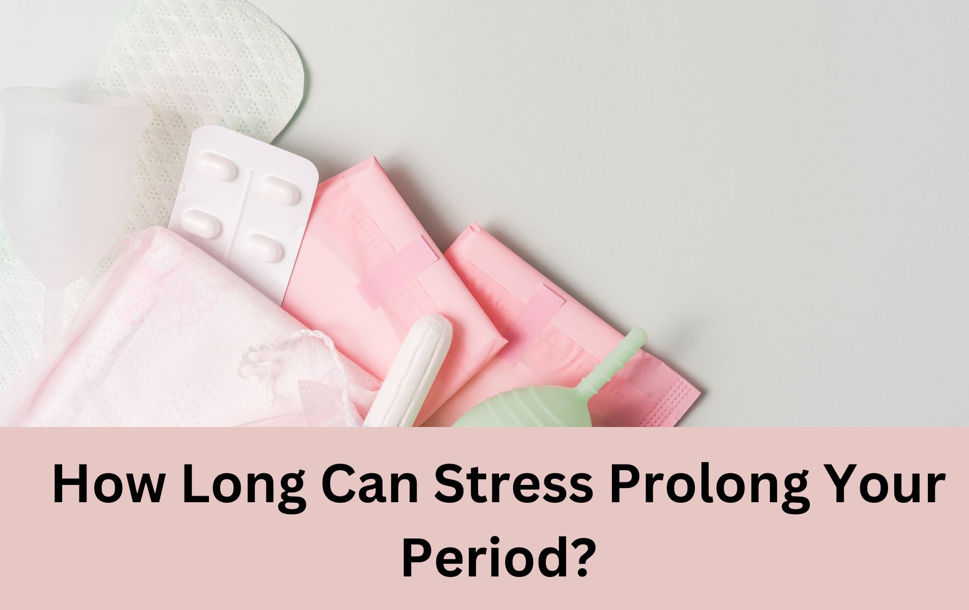 How Long Can Stress Prolong Your Period
