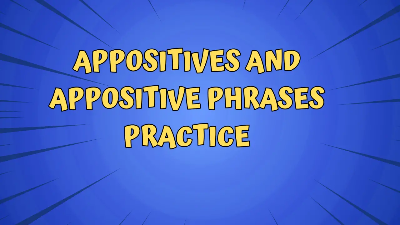 Appositives and Appositive Phrases Practice