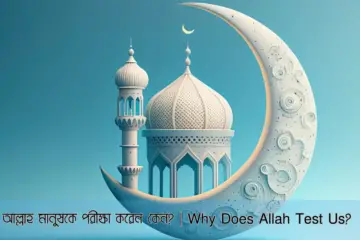 আল্লাহ মানুষকে পরীক্ষা করেন কেন? | Why Does Allah Test Us? (in Bangla)