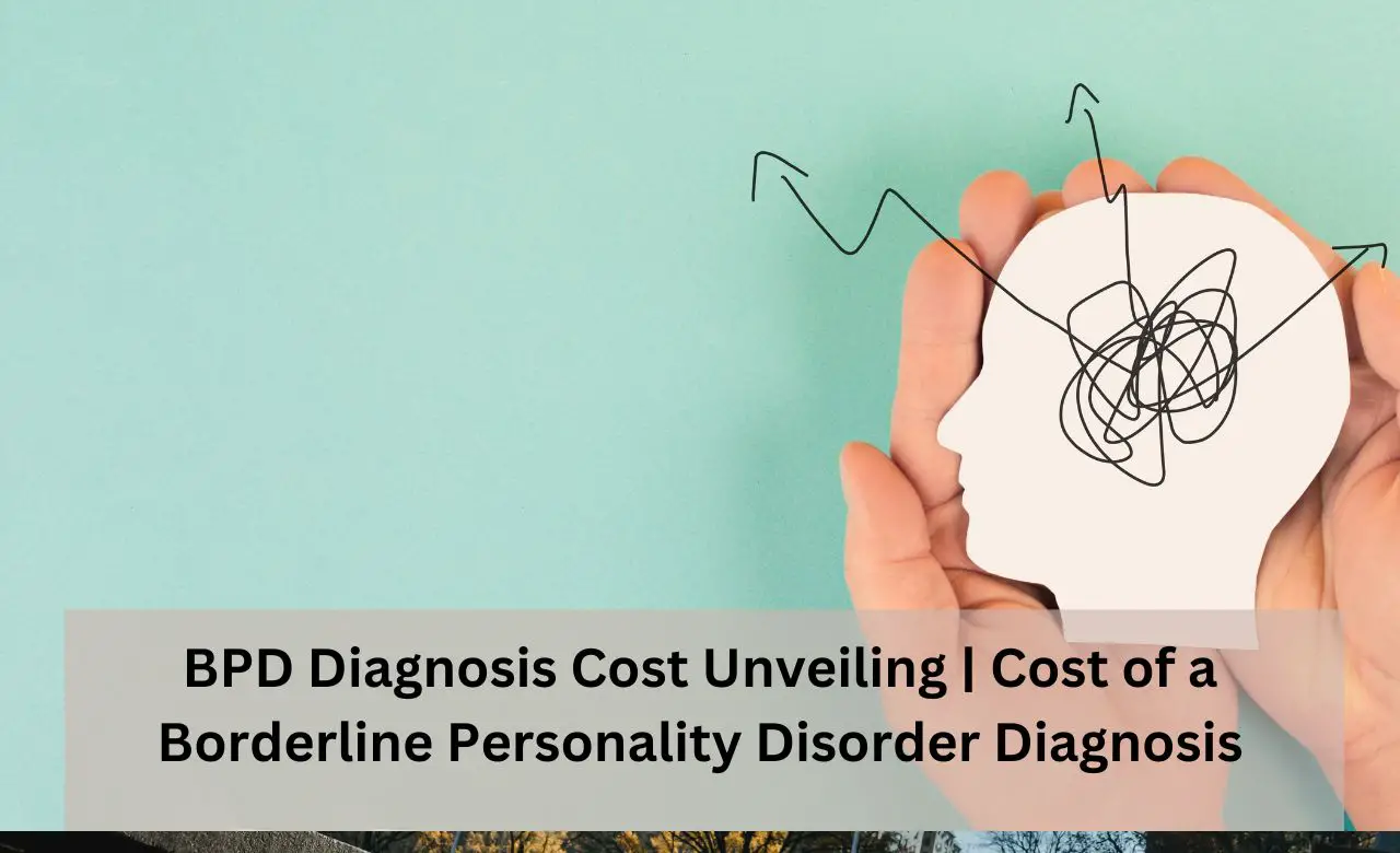 BPD Diagnosis Cost Unveiling | Cost of a Borderline Personality Disorder Diagnosis